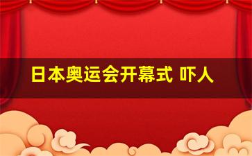 日本奥运会开幕式 吓人